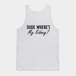 Kidney - Dude where is my kidney? Tank Top